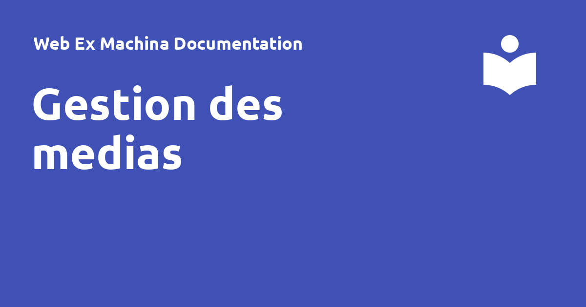 Gestion des médias - Web Ex Machina Documentation